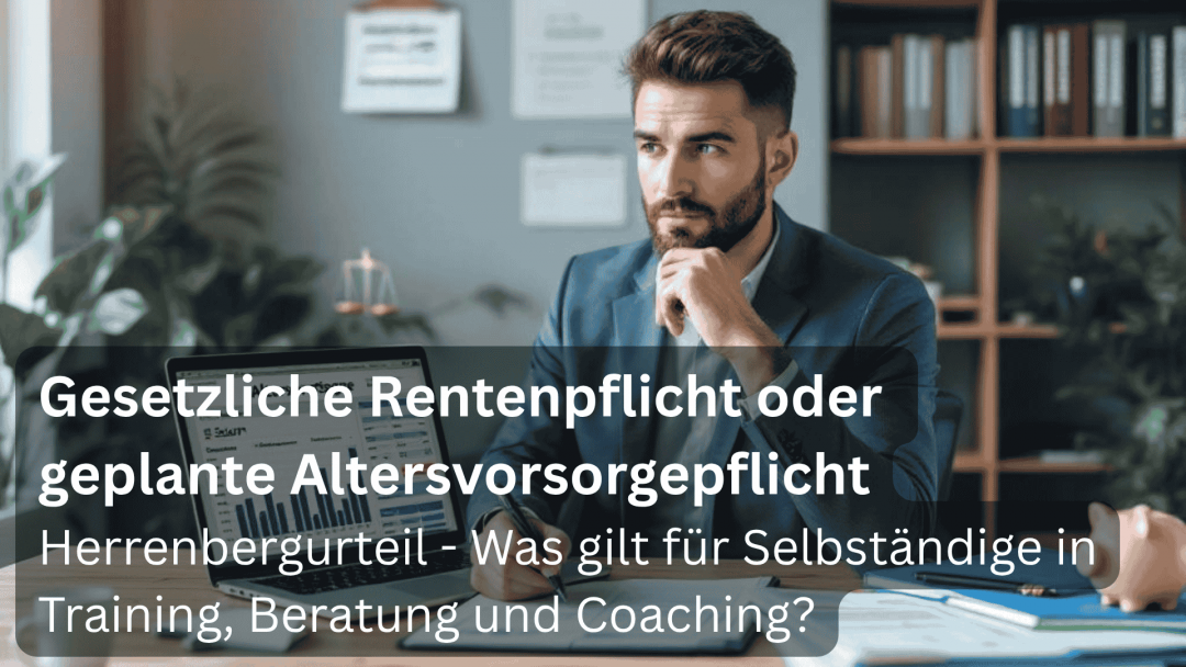 16.03.2026 | Gesetzliche Rentenpflicht oder geplante Altersvorsorgepflicht – Herrenbergurteil - Was gilt für Selbständige in Training, Beratung und Coaching?